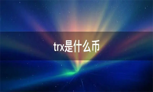 TRX是什么币 TRX虚拟币解释
